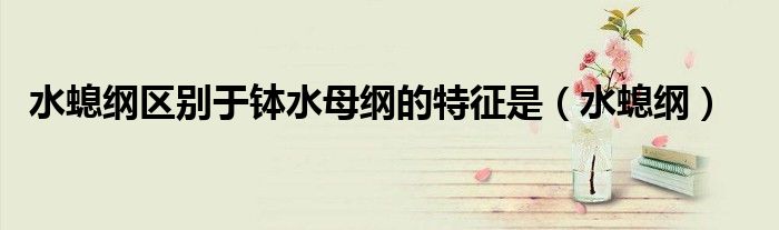 水螅綱區(qū)別于缽水母綱的特征是（水螅綱）