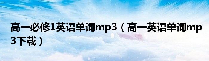 高一必修1英語單詞mp3（高一英語單詞mp3下載）