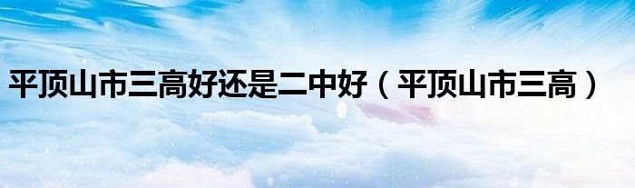 平頂山市三高好還是二中好（平頂山市三高）