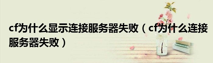 cf為什么顯示連接服務(wù)器失?。╟f為什么連接服務(wù)器失?。? />
                                         </a>
                                    </div>
                                 <div   id=