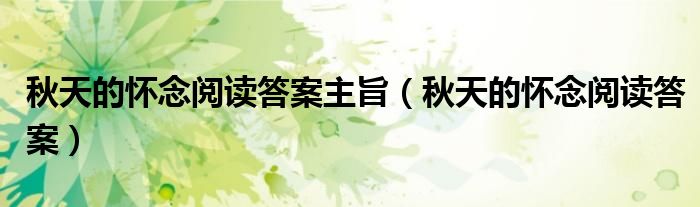秋天的懷念閱讀答案主旨（秋天的懷念閱讀答案）