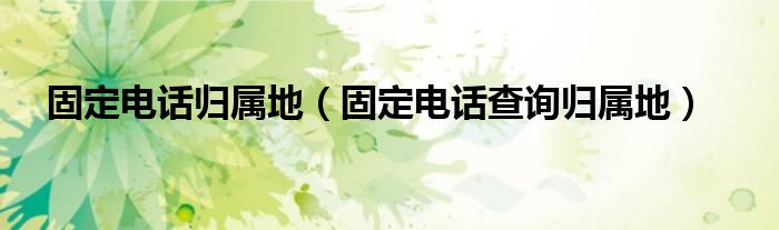 固定電話歸屬地（固定電話查詢歸屬地）
