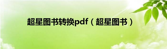 超星圖書轉(zhuǎn)換pdf（超星圖書）