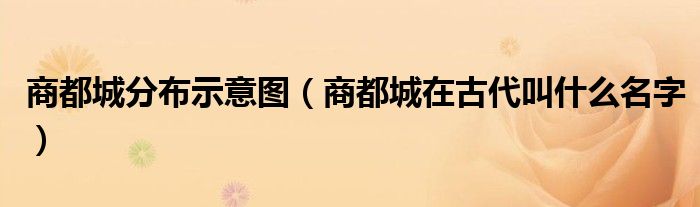 商都城分布示意圖（商都城在古代叫什么名字）