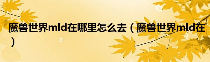 魔獸世界mld在哪里怎么去（魔獸世界mld在）