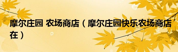 摩爾莊園 農(nóng)場商店（摩爾莊園快樂農(nóng)場商店在）