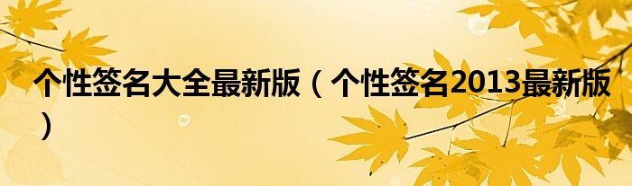 個性簽名大全最新版（個性簽名2013最新版）