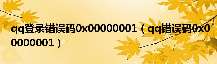 qq登錄錯誤碼0x00000001（qq錯誤碼0x00000001）