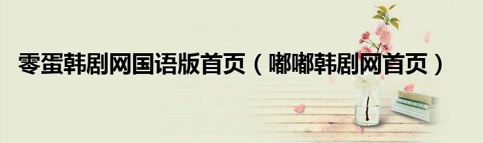 零蛋韓劇網(wǎng)國語版首頁（嘟嘟韓劇網(wǎng)首頁）