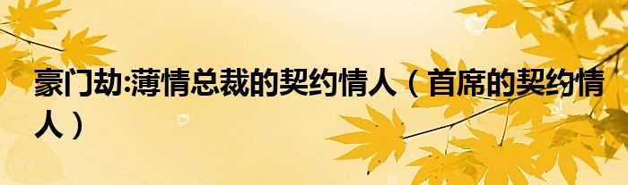 豪門劫:薄情總裁的契約情人（首席的契約情人）