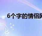 6個字的情侶網(wǎng)名詩（6個字的情侶網(wǎng)名）