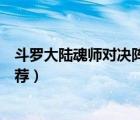 斗羅大陸魂師對(duì)決陣容推薦火隊(duì)（斗羅大陸魂師對(duì)決陣容推薦）
