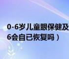 0-6歲兒童眼保健及視力檢查服務(wù)規(guī)范試題答案（6歲視力0.6會自已恢復嗎）