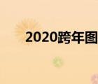 2020跨年圖片抖音（2020跨年圖片）
