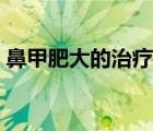 鼻甲肥大的治療方法偏方（鼻甲肥大的治療）