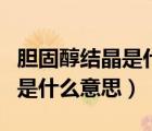 膽固醇結晶是什么意思怎么處理（膽固醇結晶是什么意思）