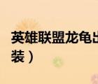 英雄聯(lián)盟龍龜出裝一刀秒人（英雄聯(lián)盟龍龜出裝）