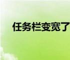 任務(wù)欄變寬了怎么調(diào)回來（任務(wù)欄變寬）
