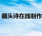藏頭詩(shī)在線制作下載（免費(fèi)藏頭詩(shī)在線制作）