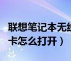 聯(lián)想筆記本無線網(wǎng)卡怎么打開（筆記本無線網(wǎng)卡怎么打開）