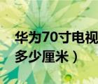 華為70寸電視長寬多少厘米（70寸電視長寬多少厘米）