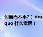 何苦而不平?（ldquo 何苦而不平 rdquo 中的 ldquo 而 rdquo 什么意思）
