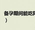 備孕期間能吃阿膠嗎（阿膠在哺乳期間能吃嗎）