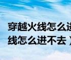 穿越火線怎么進(jìn)不去游戲一直跳直播（穿越火線怎么進(jìn)不去）