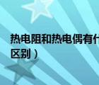 熱電阻和熱電偶有什么區(qū)別優(yōu)缺點(diǎn)（熱電阻和熱電偶有什么區(qū)別）