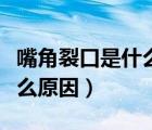 嘴角裂口是什么原因吃什么藥（嘴角裂口是什么原因）