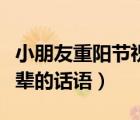小朋友重陽節(jié)祝福語老人簡短（重陽節(jié)祝福長輩的話語）