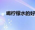喝檸檬水的好處視頻（喝檸檬水的好處）