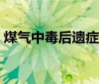 煤氣中毒后遺癥能治好嗎（煤氣中毒后遺癥）