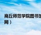商丘師范學院圖書館官網(wǎng)登錄入口（商丘師范學院圖書館官網(wǎng)）