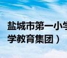 鹽城市第一小學(xué)教育集團官網(wǎng)（鹽城市第一小學(xué)教育集團）