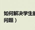 如何解決學(xué)生的厭學(xué)問題（如何解決學(xué)生厭學(xué)問題）