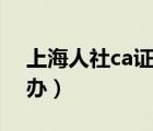 上海人社ca證書(shū)錯(cuò)誤怎么辦（證書(shū)錯(cuò)誤怎么辦）