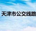 天津市公交線路查詢（天津公交線路查詢網(wǎng)）