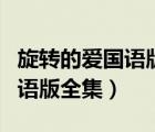 旋轉(zhuǎn)的愛國(guó)語版全集百度云資源（旋轉(zhuǎn)的愛國(guó)語版全集）