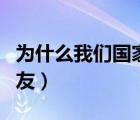 為什么我們國家沒有朋友（中國為什么沒有朋友）