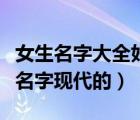 女生名字大全好聽唯美的三個字（好聽的女生名字現(xiàn)代的）