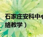 石家莊安科中心官網(wǎng)（石家莊安監(jiān)安科網(wǎng)站網(wǎng)絡(luò)教學(xué)）