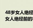 48歲女人絕經(jīng)前的征兆一般持續(xù)多久（48歲女人絕經(jīng)前的征兆）