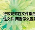 行政規(guī)范性文件指的是什么（什么叫規(guī)范性文件 什么叫規(guī)定性文件 兩者怎么區(qū)別）