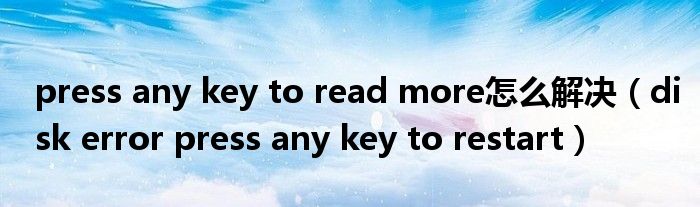 press any key to read more怎么解決（disk error press any key to restart）