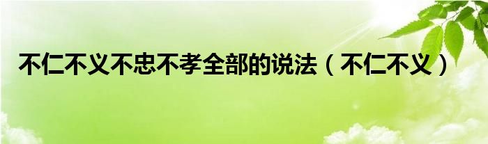 不仁不義不忠不孝全部的說(shuō)法（不仁不義）