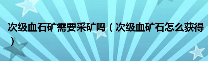 次級血石礦需要采礦嗎（次級血礦石怎么獲得）