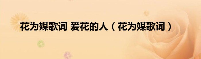 花為媒歌詞 愛花的人（花為媒歌詞）