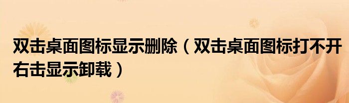雙擊桌面圖標顯示刪除（雙擊桌面圖標打不開右擊顯示卸載）