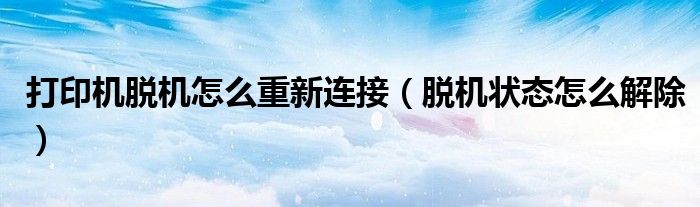 打印機脫機怎么重新連接（脫機狀態(tài)怎么解除）